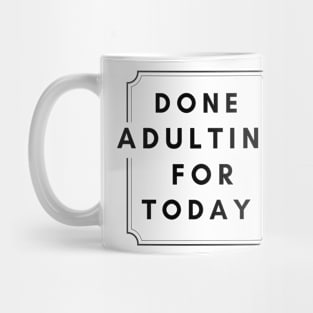 Done Adulting For Today (Black) Mug